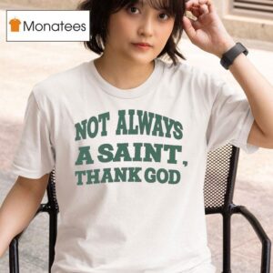 Not Always A Saint Thank God T Shirt