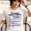 Of Course I Support Lgbtq Lockheed Martin General Dynamics Mission Systems Boeing Texas Instrumnents Qualcomm T Shirt