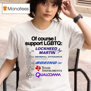 Of Course I Support Lgbtq Lockheed Martin General Dynamics Mission Systems Boeing Texas Instrumnents Qualcomm T Shirt