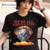 Offline Ceramics We Re All Gonna Live T Shirt