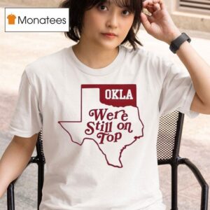 Okla Oklahoma We Re Still On Top T Shirt