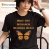 Only One Monarch Belongs Here No Kings Day Butterfly T Shirt