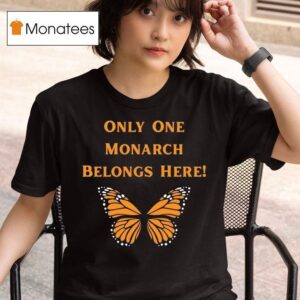 Only One Monarch Belongs Here No Kings Day Butterfly T Shirt