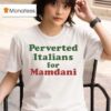 Perverted Italians For Mamdani T Shirt