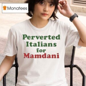 Perverted Italians For Mamdani T Shirt