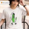 Pickle Dill With I T Shirt