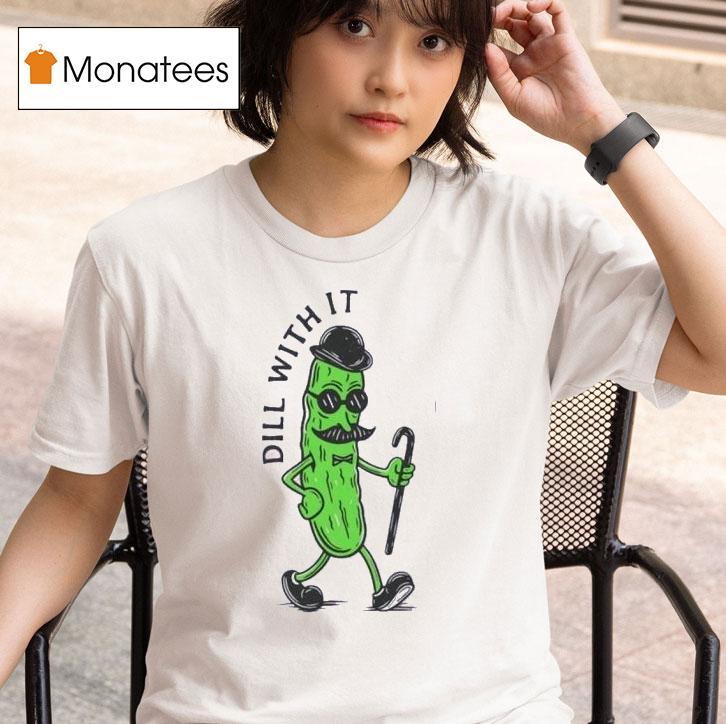 Pickle Dill With I T Shirt