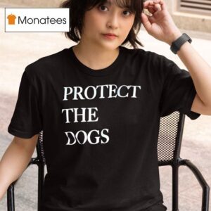 Protect The Dogs T Shirt