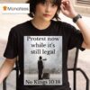 Protest Now While It S Still Legal No Kings T Shirt