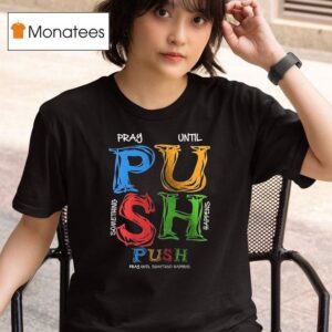 Push Pray Until Someting Happens T Shirt