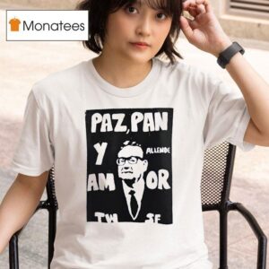 Salvador Allende Paz Pan Y Am Yw Allende Or Jf T Shirt