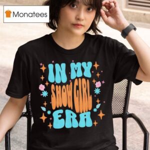 Show Girl Life In My Show Girl Era Groovy Funny T Shirt