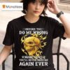 Skeleton Before You Do Me Wrong Make Sure You Ll Never Need Me Again Ever T Shirt