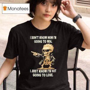 Skull I Don T Know How I M Going To Win I Just Know I M Not Going To Lose T Shirt