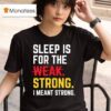Sleep Is For The Strong I Meant Strong T Shirt