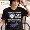 Some Grandmas Play Bingo Real Grandmas Watch Kansas City Royals T Shirt