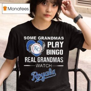 Some Grandmas Play Bingo Real Grandmas Watch Kansas City Royals T Shirt