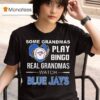 Some Grandmas Play Bingo Real Grandmas Watch Toronto Blue Jays T Shirt