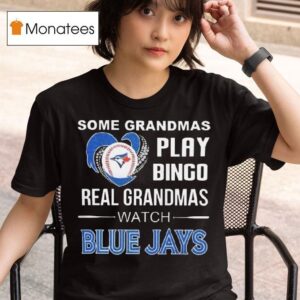 Some Grandmas Play Bingo Real Grandmas Watch Toronto Blue Jays T Shirt