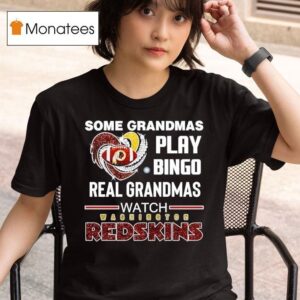 Some Grandmas Play Bingo Real Grandmas Watch Washington Redskins Football T Shirt