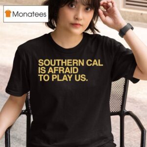 Southern Cal Is Afraid To Play Us T Shirt