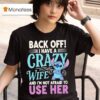 Stitch Back Off I Have A Crazy Wife And I M Not Afraid To Use Her T Shirt