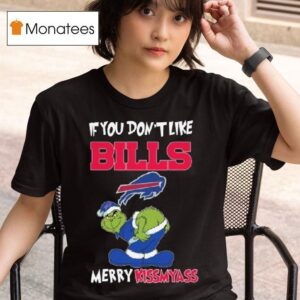 The Grinch If You Don T Like Buffalo Bills Merry Kissmyass T Shirt