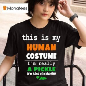 This Is My Human Costume I M Really A Pickle T Shirt