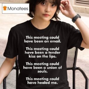 This Meeting Could Have Been An Email This Meeting Could Have Healed Me T Shirt