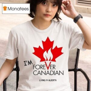 Thomas Lukaszuk I M Forever Canadian Living In Alberta T Shirt