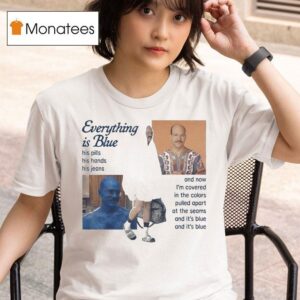 Tobias Funke David Cross Everything Is Blue His Pills His Hands His Jeans And Now I M Covered In The Colors Pulled Apart At The Seams And It S Blie T Shirt