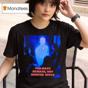 Too Many Humans Not Enough Souls T Shirt