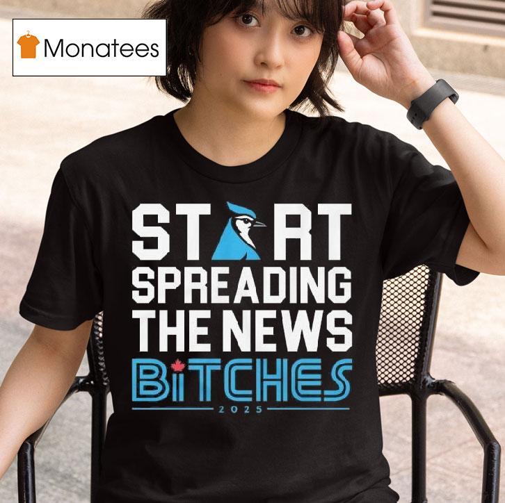 Toronto Blue Jays Start Spreading The News Bitches T Shirt