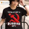 Totally Not A Russian Spy T Shirt