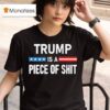 Trump Is A Piece Of Shi T Shirt