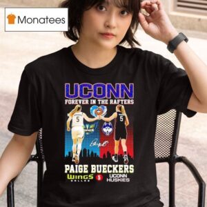 Uconn Huskies Forever In The Rafters Paige Bueckers Dallas Wings And Uconn Huskies Signature T Shirt
