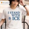 Us Department Of Homeland Security I Stand With Ice T Shirt
