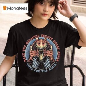 Vote For The Binks Make The Galactic Senate Great Again T Shirt