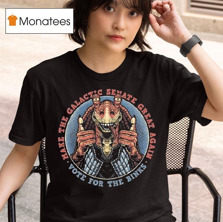Vote For The Binks Make The Galactic Senate Great Again T Shirt