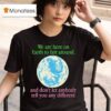 We Are Here To Fart Around And Don T Let Anyone Tell You Differently T Shirt