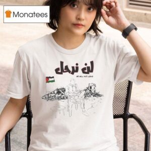 We Will Not Leave Palestine T Shirt