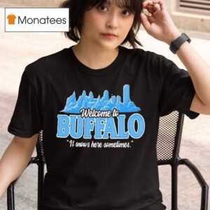 Welcome To Buffalo It Snows Here Sometimes Buffalo Bills T Shirt