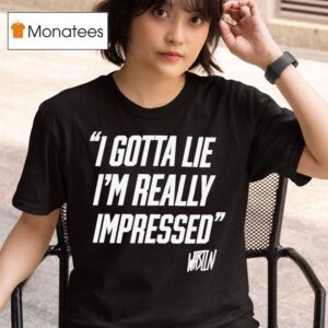 Whistlindiesel I Gotta Lie I M Really Impressed T Shirt