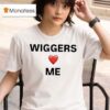 Wiggers Love Me T Shirt