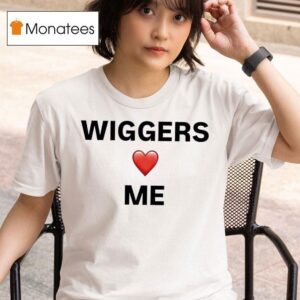 Wiggers Love Me T Shirt