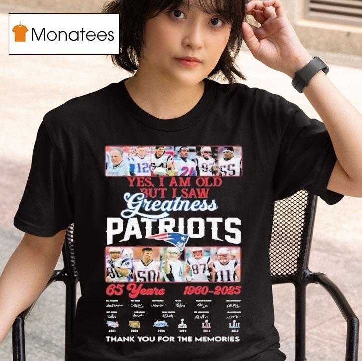 Yes I Am Old But I Saw Greatness Patriots Years Thank You For The Memories Signatures T Shirt