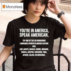 You Re In America Speak American Try One Of The Indigenous Languages Spoken In America Before T Shirt