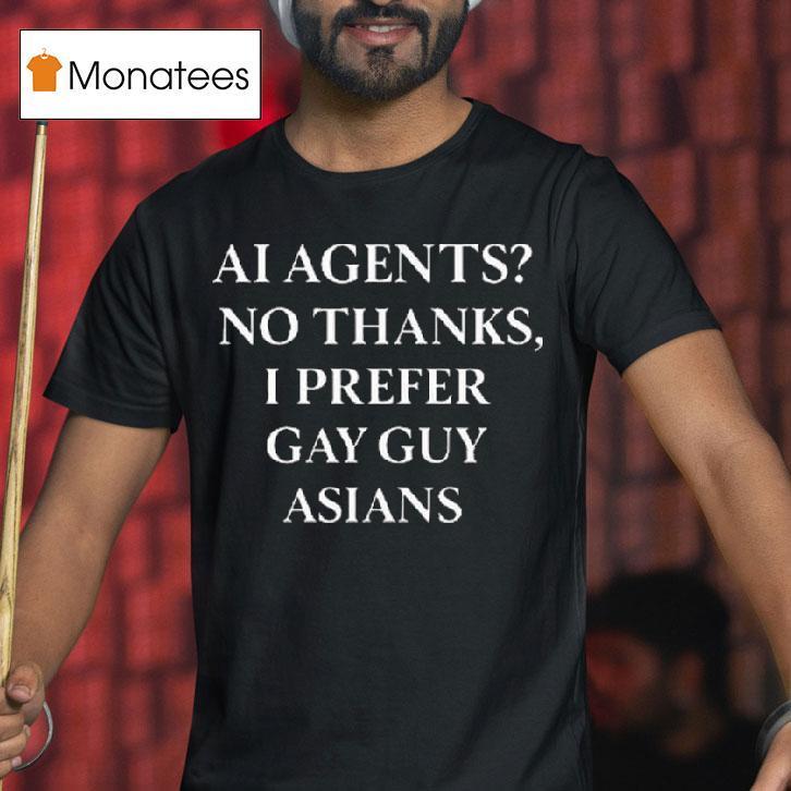 Ai Agents No Thanks I Prefer Gay Guy Asians T Shirt Ai Agents No Thanks I Prefer Gay Guy Asians T Shirt