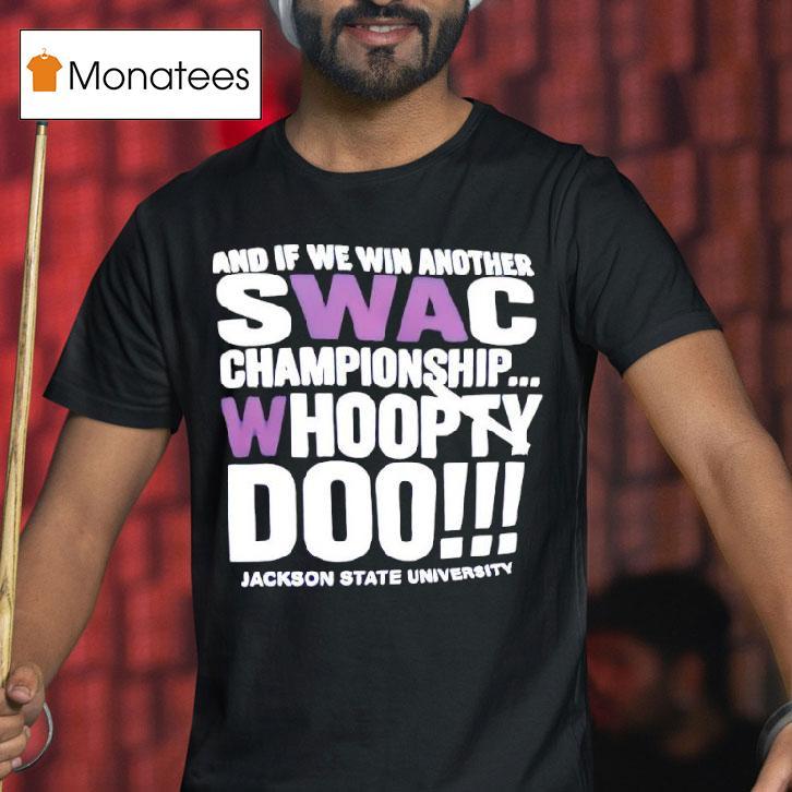 And If We Win Another Swac Championship Whoopty Doo Jackson State University T Shirt And If We Win Another Swac Championship Whoopty Doo Jackson State University T Shirt