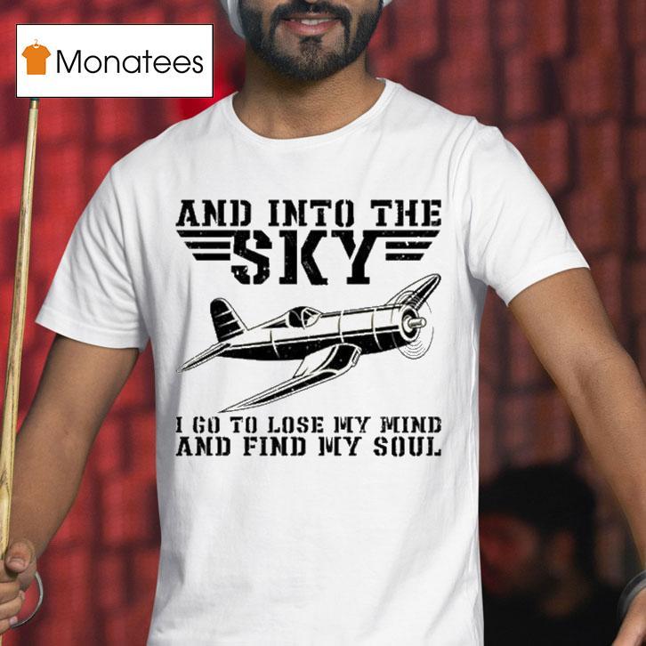And Into The Sky I Got To Lose My Mind And Find My Soul Pilot Flying Airplane Flight Plane Aviation Toms T Shirt And Into The Sky I Got To Lose My Mind And Find My Soul Pilot Flying Airplane Flight Plane Aviation Toms T Shirt